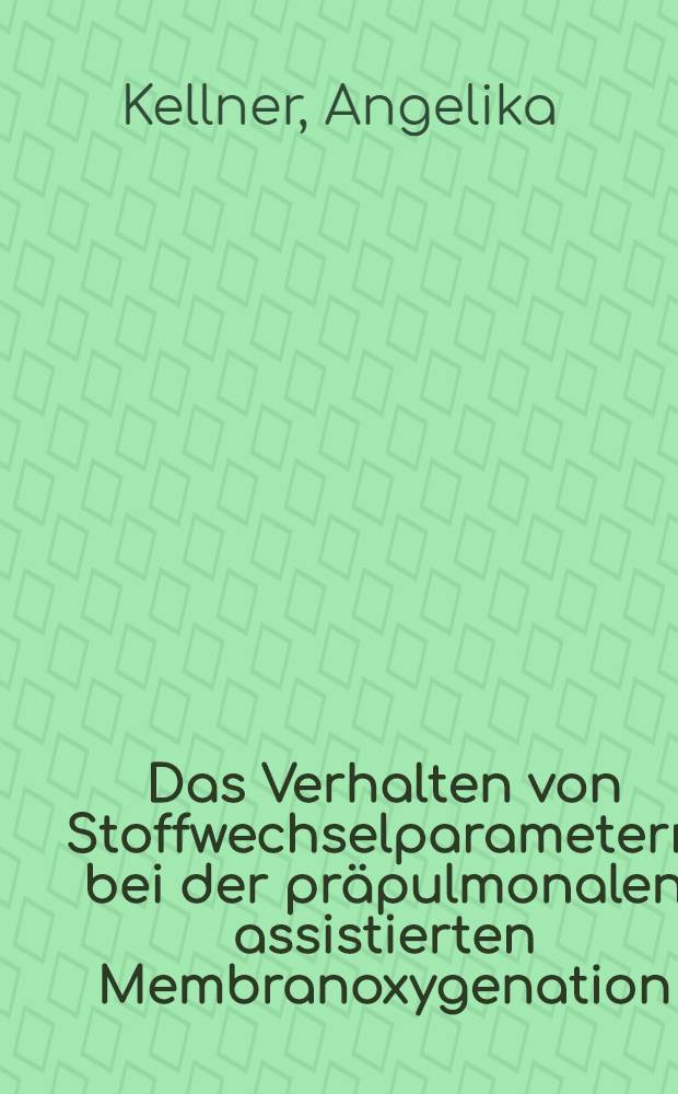 Das Verhalten von Stoffwechselparametern bei der präpulmonalen assistierten Membranoxygenation : Inaug.-Diss. ... der ... Med. Fak. der ... Univ. Erlangen-Nürnberg