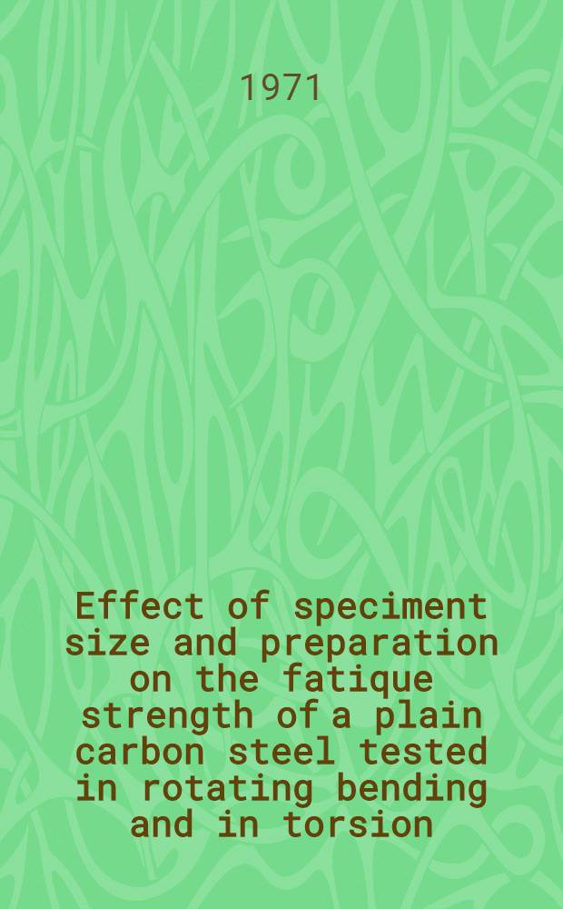 Effect of speciment size and preparation on the fatique strength of a plain carbon steel tested in rotating bending and in torsion