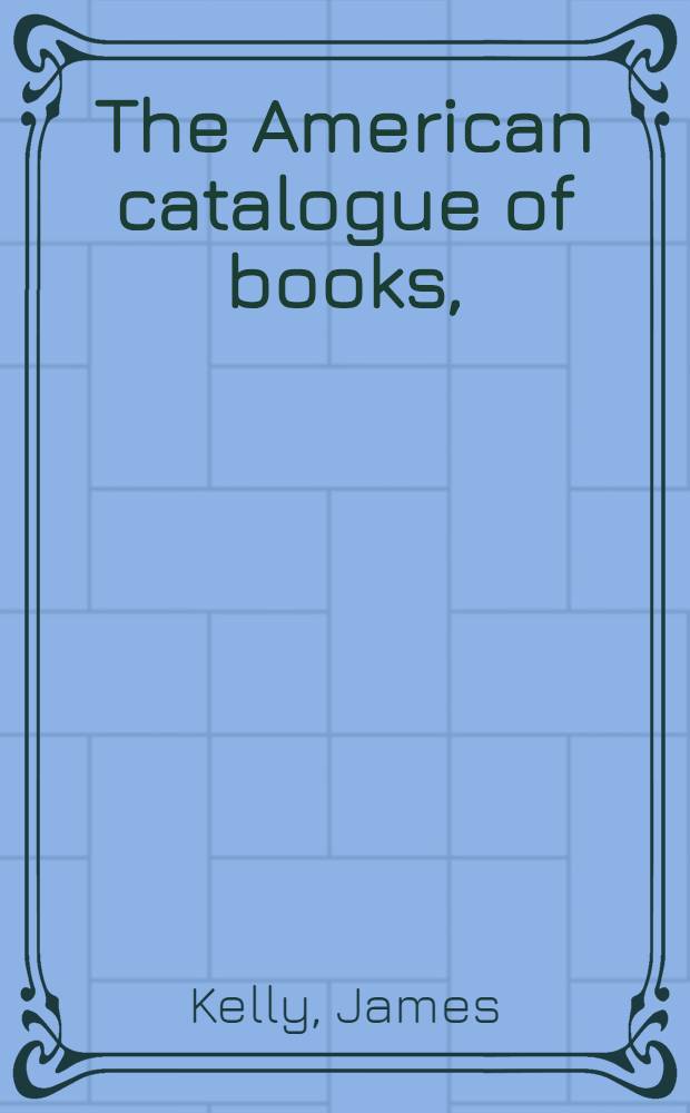 The American catalogue of books, (original and reprints) published in the United States from Jan., 1861 to Jan., ... [1871] with date of publication, size, price and publisher's name : With Suppl., containing pamphlets, sermons, and addresses on the civil war in the United States ... and Appendix, containing names of learned societies and other literary associations, with a list of their publications ..