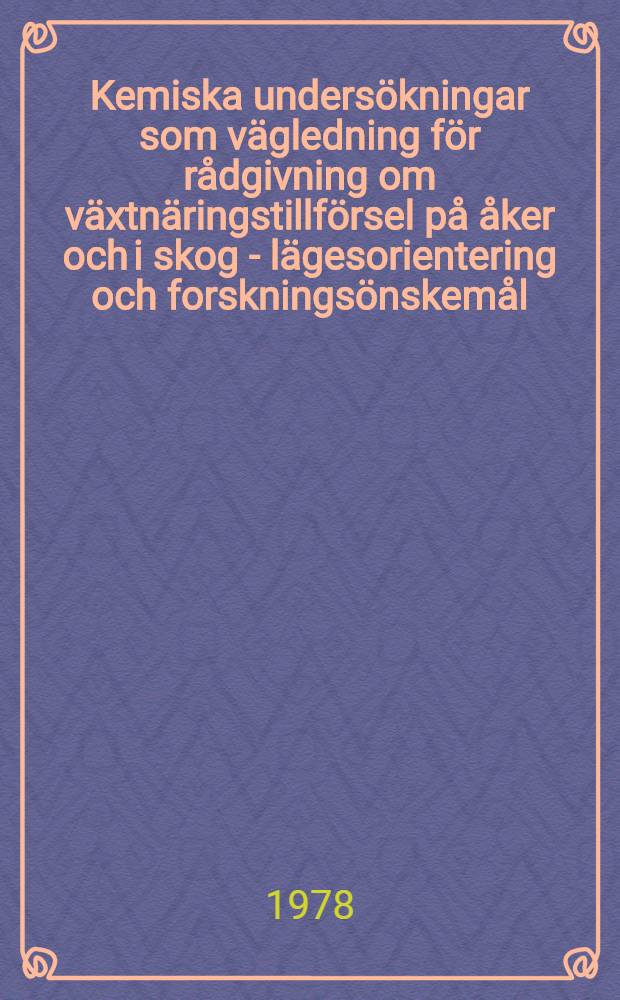 Kemiska undersökningar som vägledning för rådgivning om växtnäringstillförsel på åker och i skog - lägesorientering och forskningsönskemål = Chemical investigations as guidance for fertilizer application on arabe land and forest - the present situation and the need for research : Föredrag och diskussions inlägg vid stiftelsen svensk växtforsknings arbetskonferens om aktuella forskningsfrågor på k. Skogs- och lantbruksakad. den 2 febr. 1978