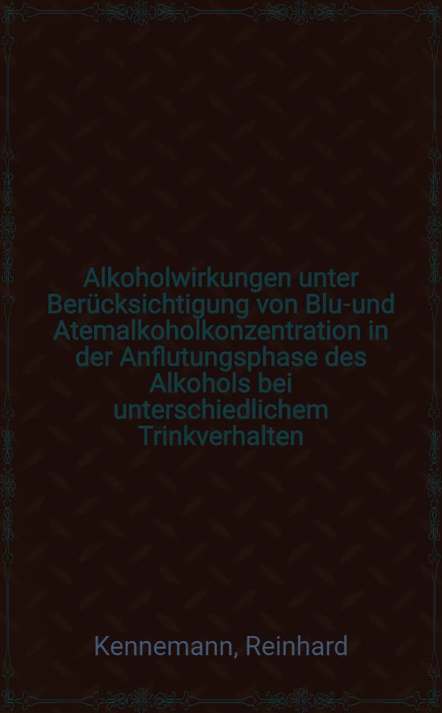 Alkoholwirkungen unter Berücksichtigung von Blut- und Atemalkoholkonzentration in der Anflutungsphase des Alkohols bei unterschiedlichem Trinkverhalten : Inaug.-Diss