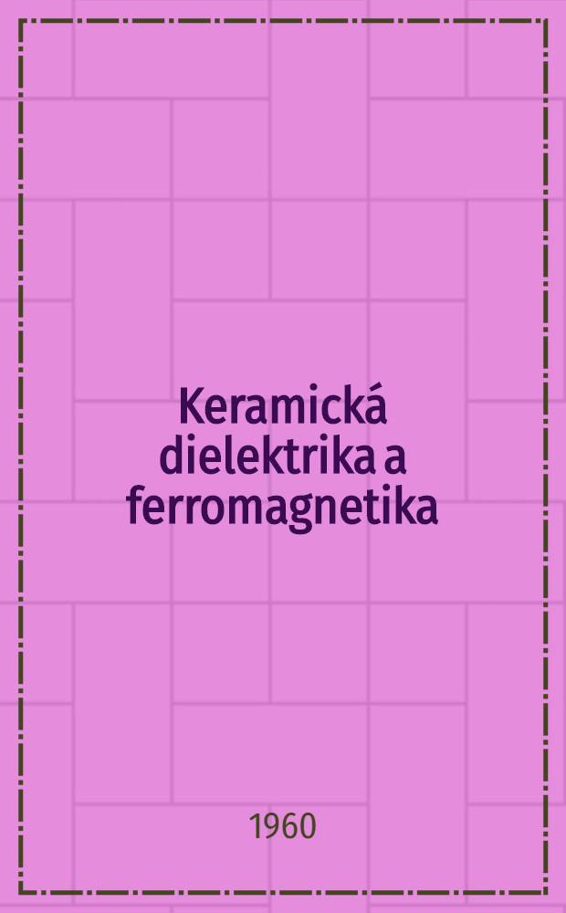 Keramická dielektrika a ferromagnetika : Sbornik