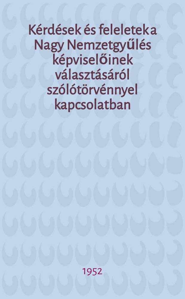 Kérdések és feleletek a Nagy Nemzetgyűlés képviselőinek választásáról szólótörvénnyel kapcsolatban
