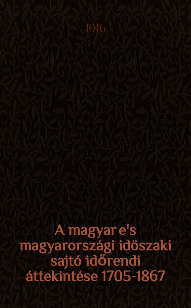 A magyar e's magyarországi idöszaki sajtó időrendi áttekintése 1705-1867