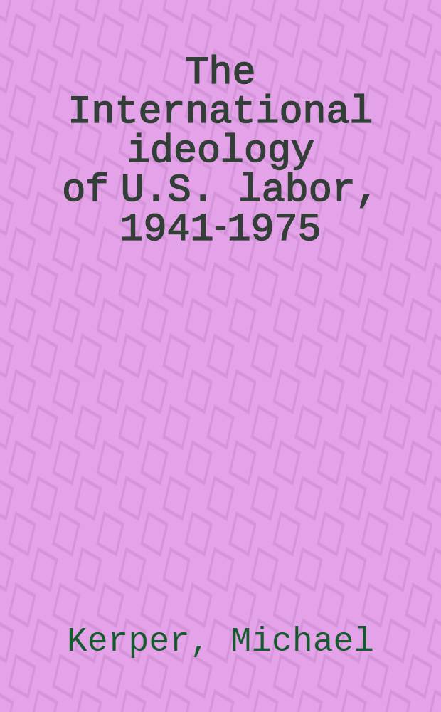 The International ideology of U.S. labor, 1941-1975
