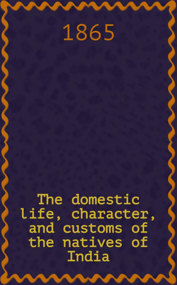 The domestic life, character, and customs of the natives of India