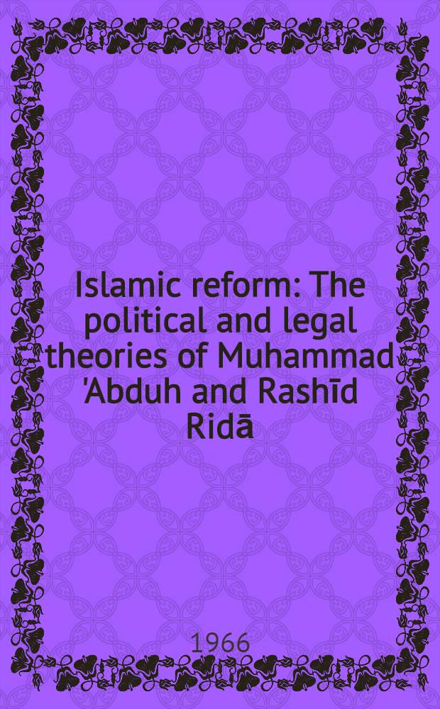 Islamic reform : The political and legal theories of Muhammad 'Abduh and Rashīd Ridā