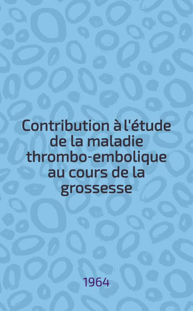 Contribution à l'étude de la maladie thrombo-embolique au cours de la grossesse
