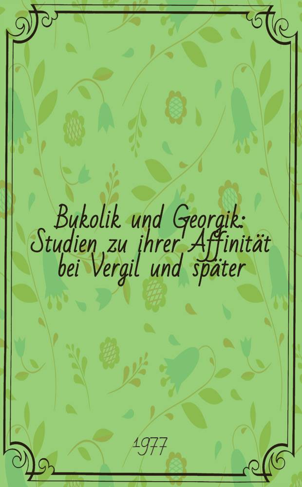Bukolik und Georgik : Studien zu ihrer Affinität bei Vergil und später