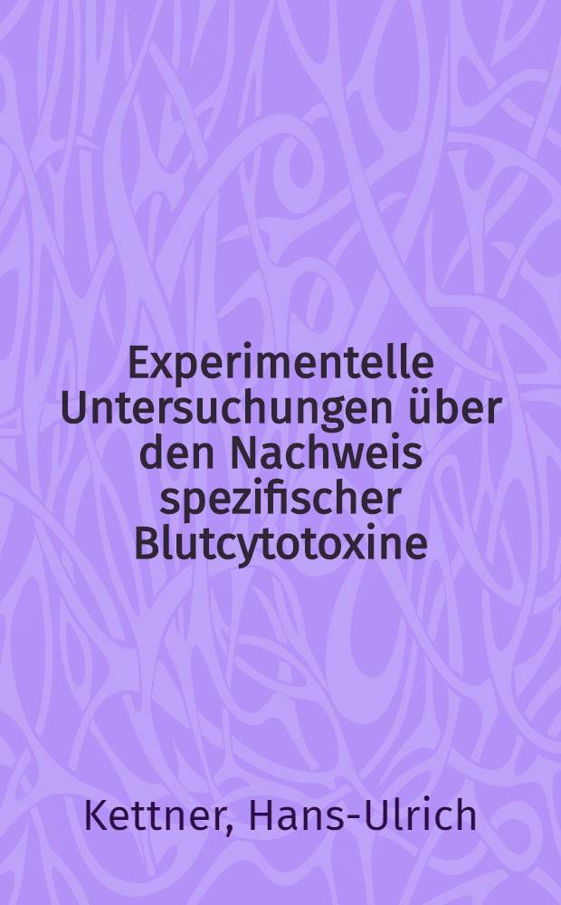 Experimentelle Untersuchungen &uuml;ber den Nachweis spezifischer Blutcytotoxine : Inaug.-Diss. zur Erlangung der Doktorw&uuml;rde ... der ... Universit&auml;t zu Heidelberg