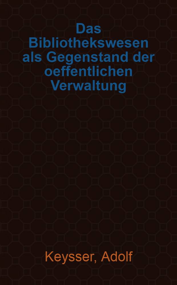 Das Bibliothekswesen als Gegenstand der oeffentlichen Verwaltung