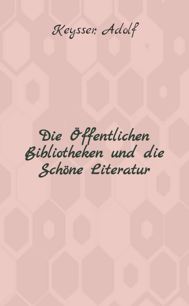 Die Öffentlichen Bibliotheken und die Schöne Literatur : Mit besonderer Beziehung auf die Coelner Stadtbibliothek