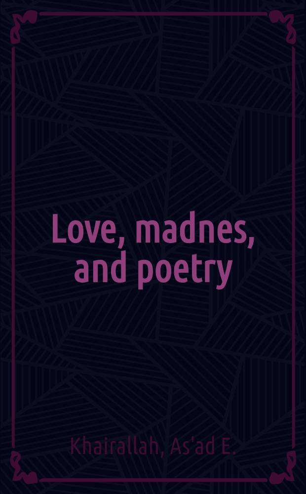 Love, madnes, and poetry : An interpr. of the Mağnūn legend