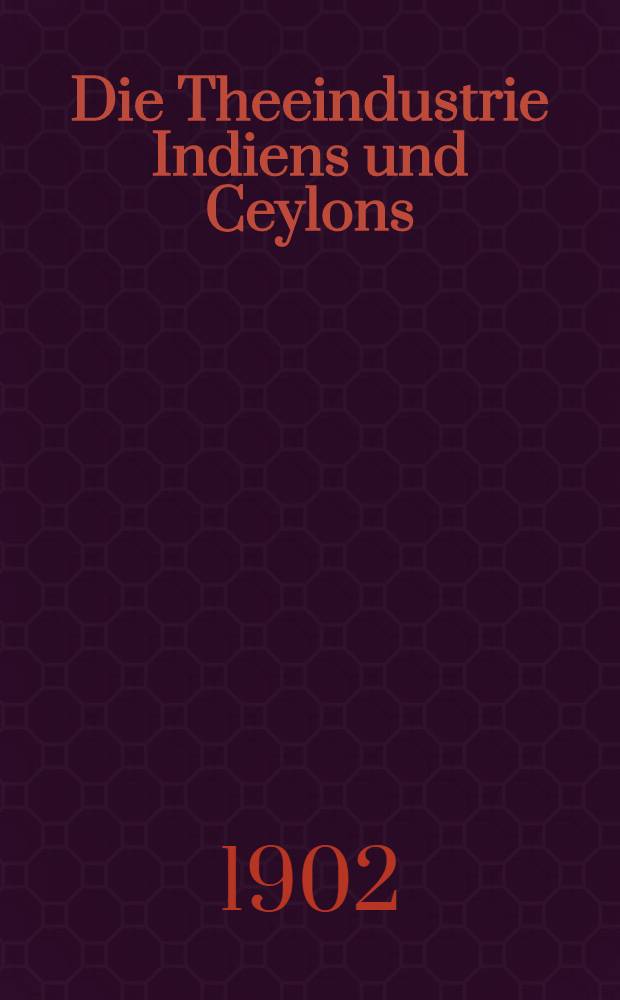 Die Theeindustrie Indiens und Ceylons : (Entwickelung und heutiger Stand)
