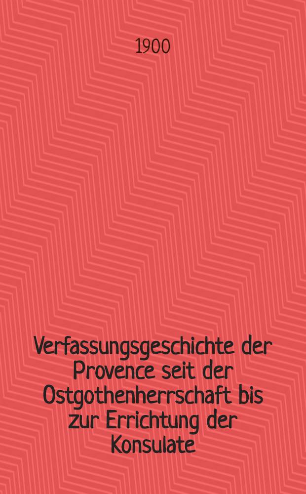 Verfassungsgeschichte der Provence seit der Ostgothenherrschaft bis zur Errichtung der Konsulate(510 - 1200)