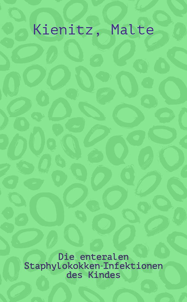 Die enteralen Staphylokokken-Infektionen des Kindes : Ein Beitrag zu deren Klinik und Laboratoriumsdiagnostik