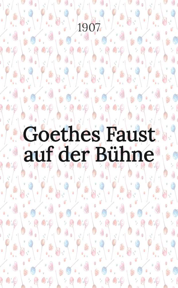 Goethes Faust auf der Bühne : Beiträge zum Probleme der Aufführung und Inszenierung des Gedichtes