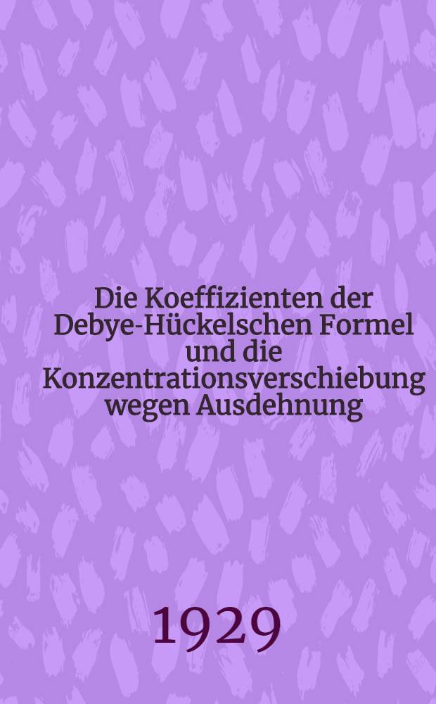 Die Koeffizienten der Debye-H&uuml;ckelschen Formel und die Konzentrationsverschiebung wegen Ausdehnung