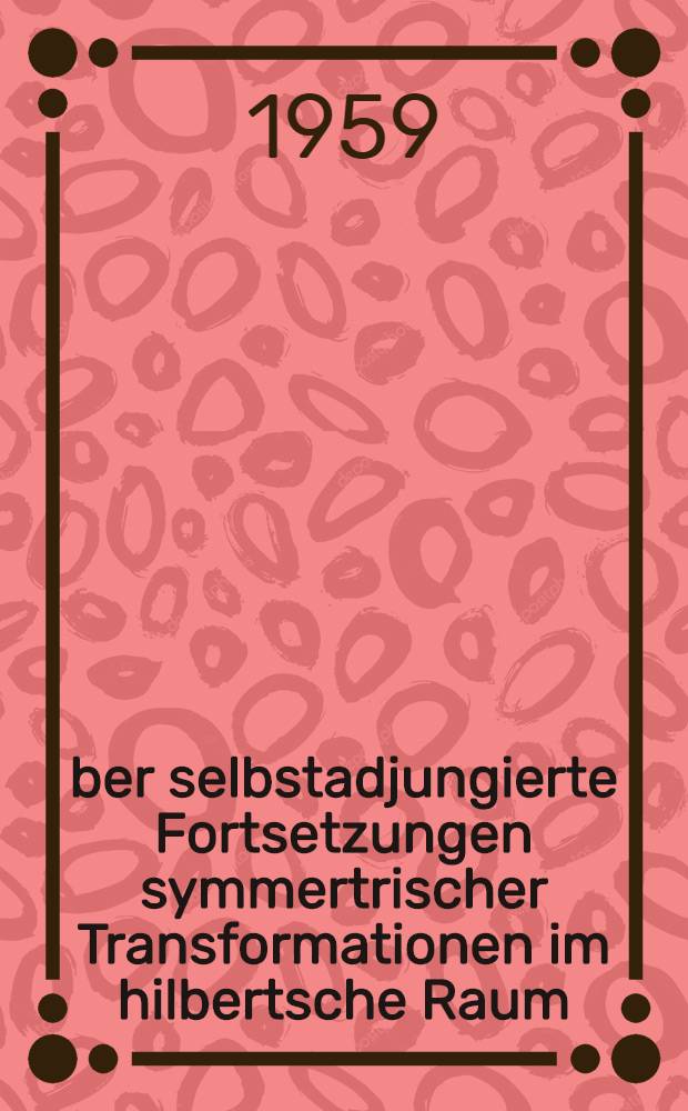 &Uuml;ber selbstadjungierte Fortsetzungen symmertrischer Transformationen im hilbertsche Raum