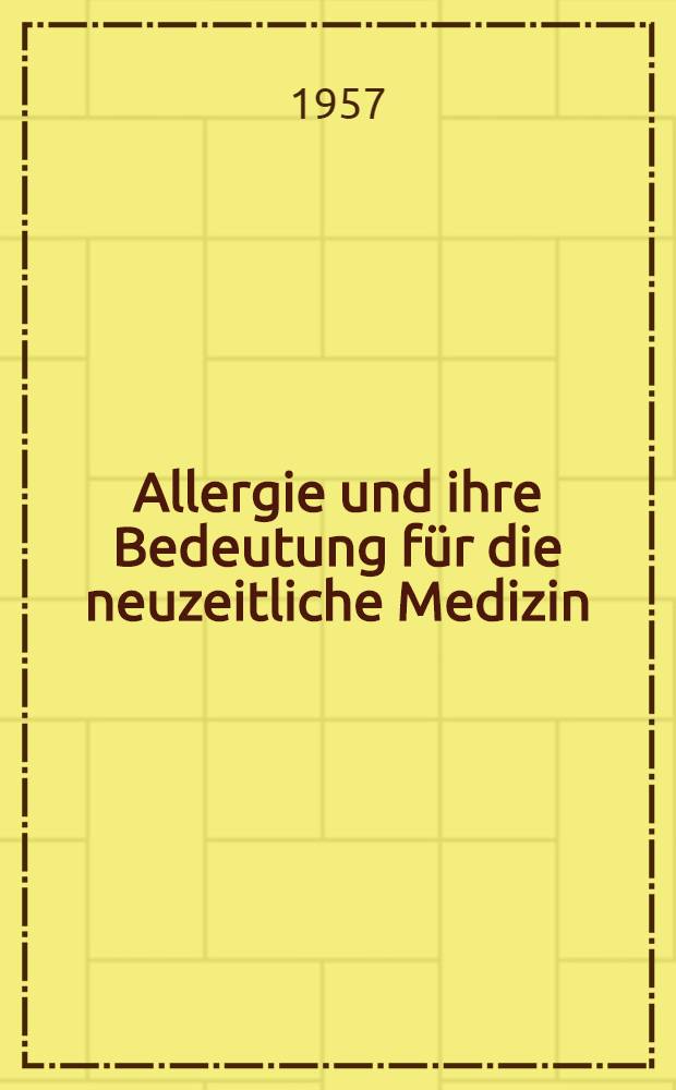 Allergie und ihre Bedeutung f&uuml;r die neuzeitliche Medizin : Rede gehalten anl&auml;&szlig;lich der Feier des 38. Jahrestages der Universit&auml;t Hamburg am 15. Mai 1957