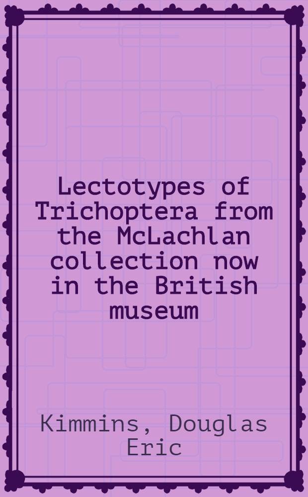 Lectotypes of Trichoptera from the McLachlan collection now in the British museum (natural history)