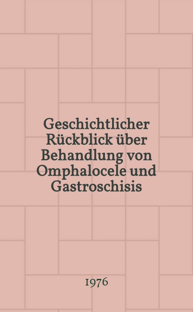 Geschichtlicher Rückblick über Behandlung von Omphalocele und Gastroschisis : Inaug.-Diss. ... der Med. Fak. der ... Univ. Erlangen-Nürnberg