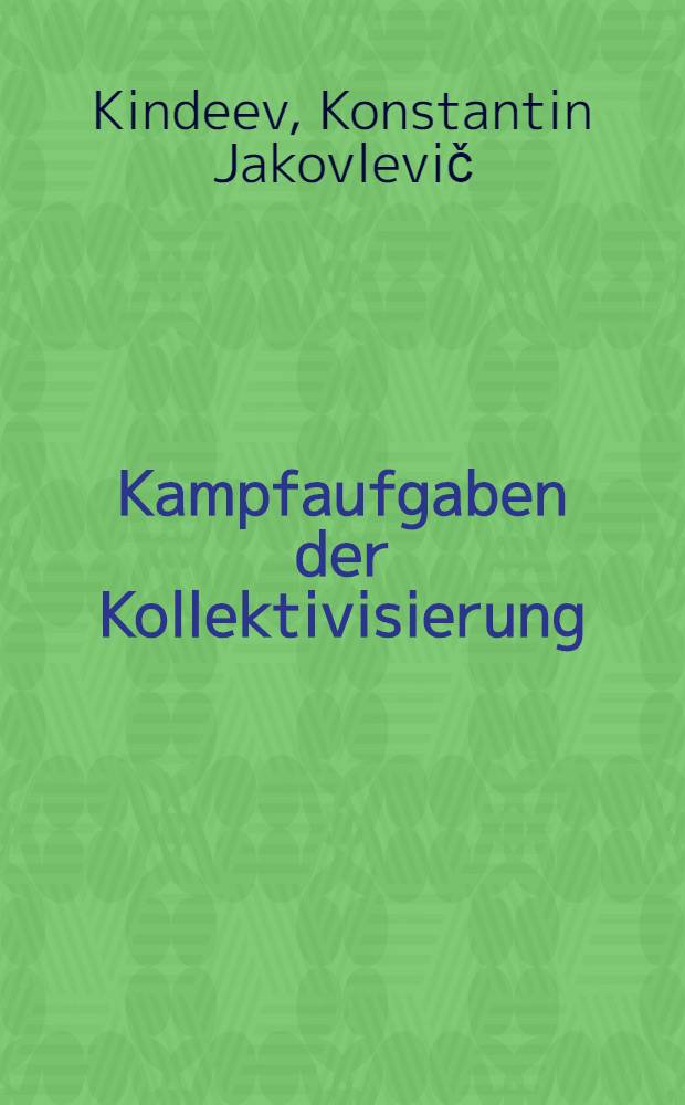 Kampfaufgaben der Kollektivisierung : Mit einem Anhang: Beschlu&szlig; des ZK der KR(b)SU &uuml;ber das Tempo der Kollektivisierung und die Ma&szlig;nahmen zur staatlichen Unterst&uuml;tzung des Kollektivwirtschaftaufbaus