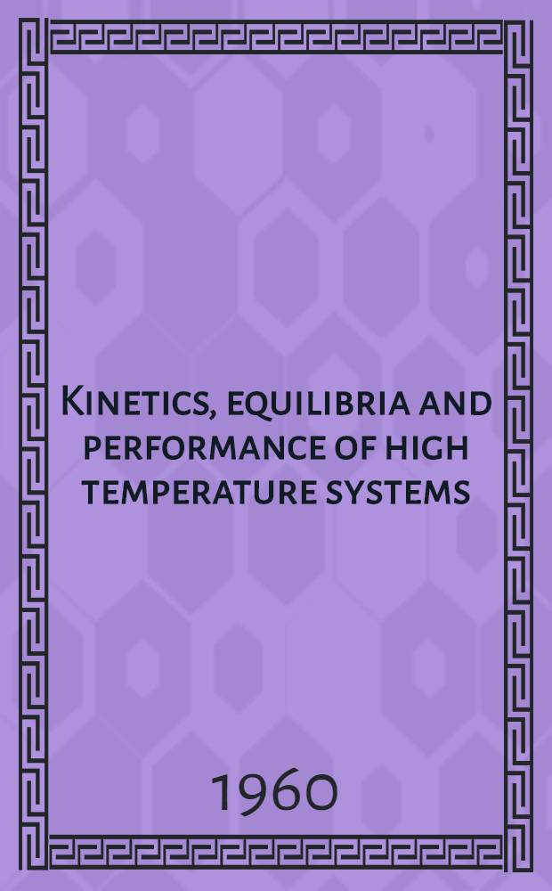 Kinetics, equilibria and performance of high temperature systems : Proceedings of the First conference. Western States section, The combustion inst. Los Angeles, Cal., 2-5 Nov. 1959