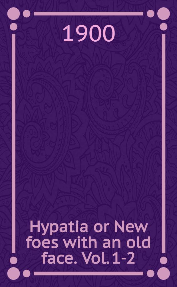 Hypatia or New foes with an old face. Vol. 1-2 : In two vol