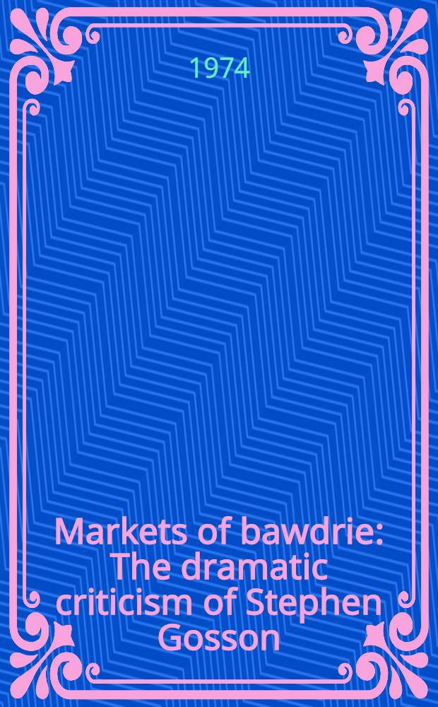 Markets of bawdrie : The dramatic criticism of Stephen Gosson