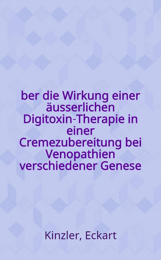 Über die Wirkung einer äusserlichen Digitoxin-Therapie in einer Cremezubereitung bei Venopathien verschiedener Genese : Inaug.-Diss. ... der ... Med. Fakultät der ... Univ. Erlangen-Nürnberg
