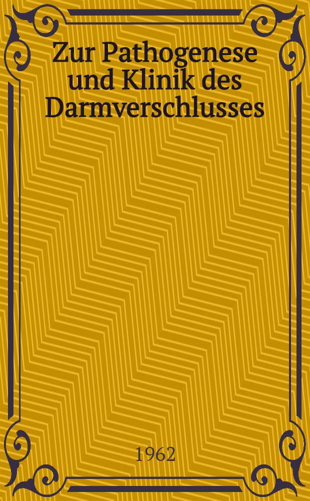 Zur Pathogenese und Klinik des Darmverschlusses : Ein Versuch, die Behandlungsverfahren am gro&szlig;en Krankenmaterial zu erfassen : Inaug.-Diss. ... der ... Med. Fakult&auml;t der ... Univ. zu Bonn