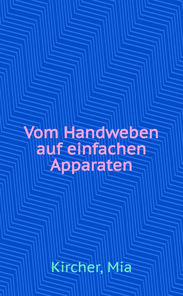 Vom Handweben auf einfachen Apparaten : Ein Beitrag zur Praxis der Gegenwart