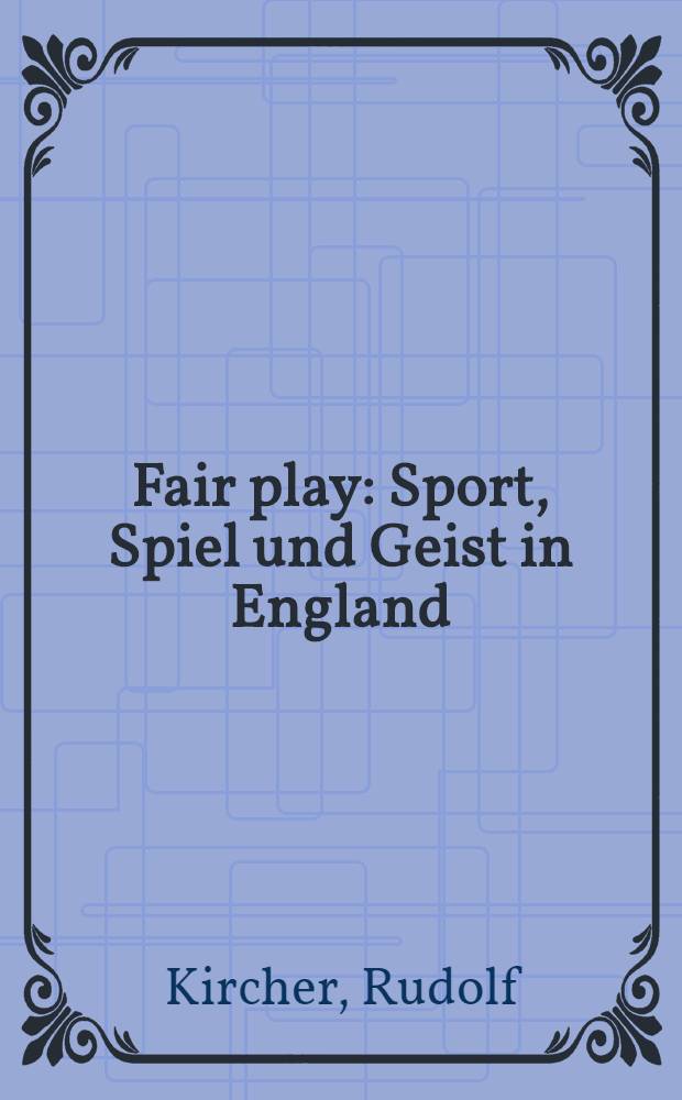 Fair play : Sport, Spiel und Geist in England