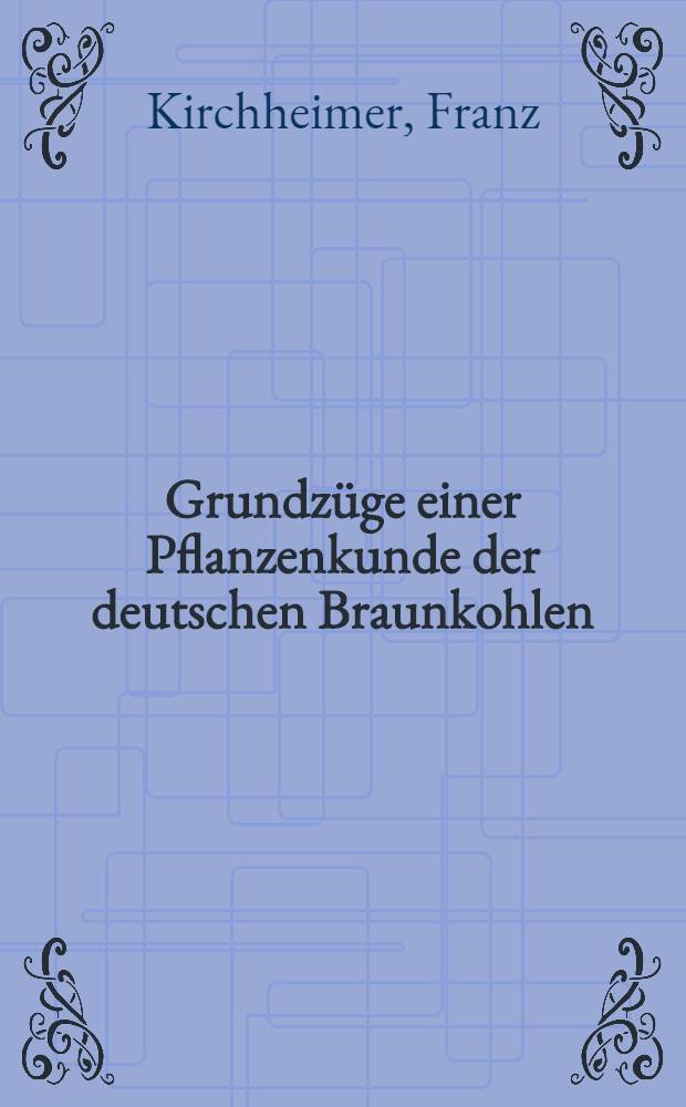 Grundzüge einer Pflanzenkunde der deutschen Braunkohlen
