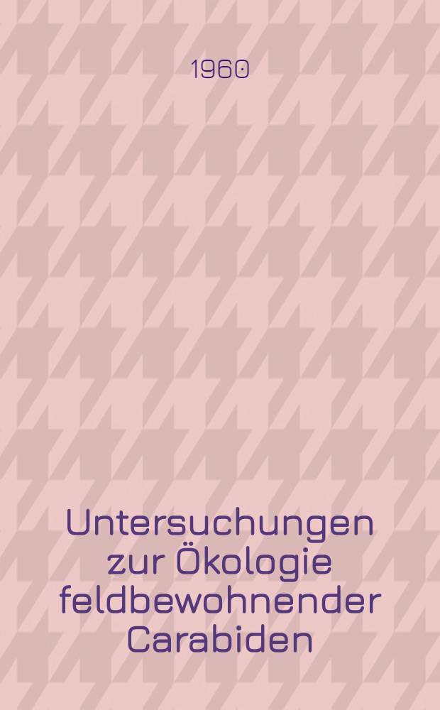 Untersuchungen zur Ökologie feldbewohnender Carabiden : Inaug.-Diss. zur Erlangung des Doktorgrades der Mathematisch-naturwiss. Fakultät der Univ. zu Köln