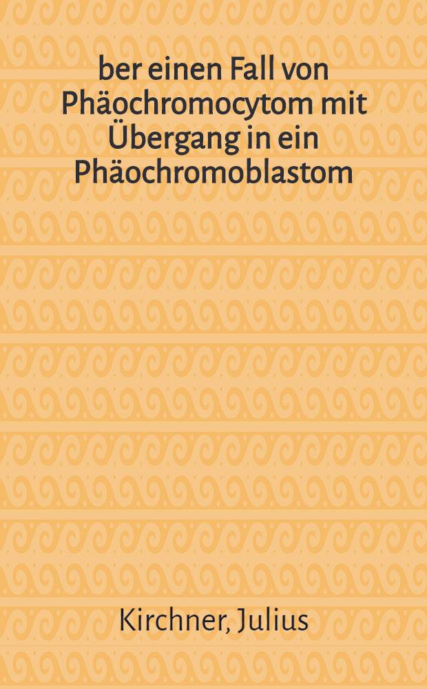 Über einen Fall von Phäochromocytom mit Übergang in ein Phäochromoblastom : Inaug.-Diss. ... der ... Med. Fakultät der ... Univ. Mainz