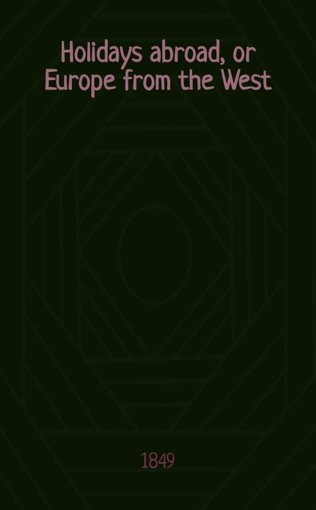 Holidays abroad, or Europe from the West : Vol. 1-2