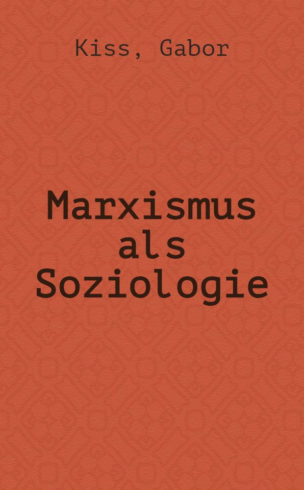 Marxismus als Soziologie : Theorie und Empirie in den Sozialwissenschaften der DDR, UdSSR, Polens, der ČSSR, Ungarns, Bulgariens und Rumäniens