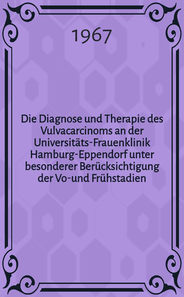 Die Diagnose und Therapie des Vulvacarcinoms an der Universitäts-Frauenklinik Hamburg-Eppendorf unter besonderer Berücksichtigung der Vor- und Frühstadien : (Eine klinische und histologische Untersuchung) : Inaug.-Diss. ... einer ... Med. Fakultät der Univ. des Saarlandes