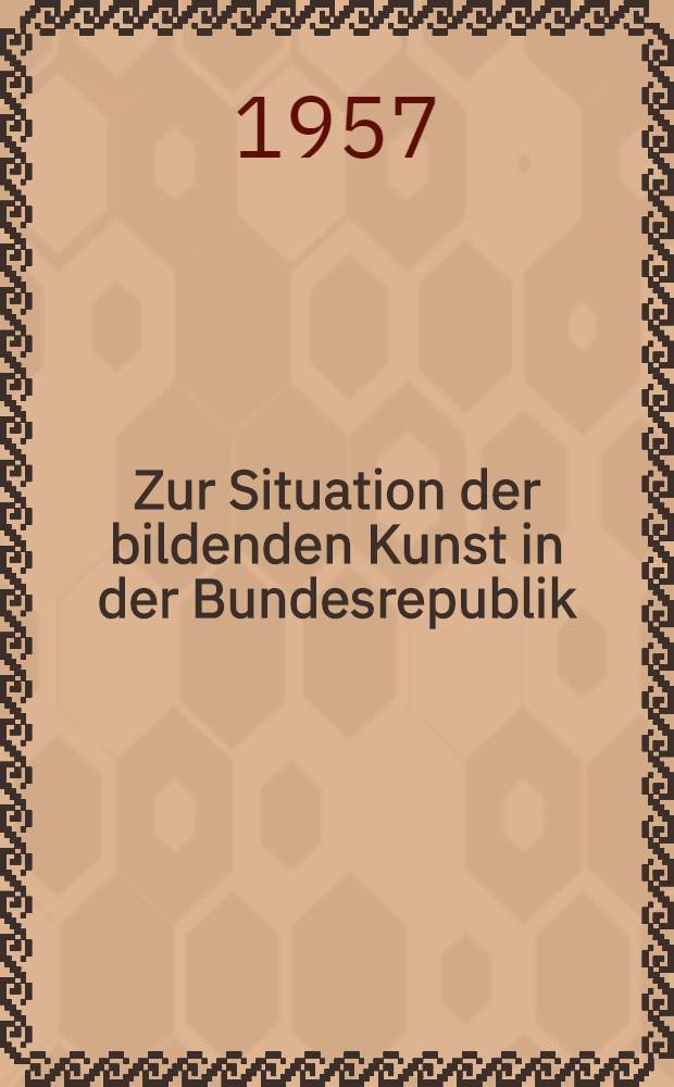 Zur Situation der bildenden Kunst in der Bundesrepublik