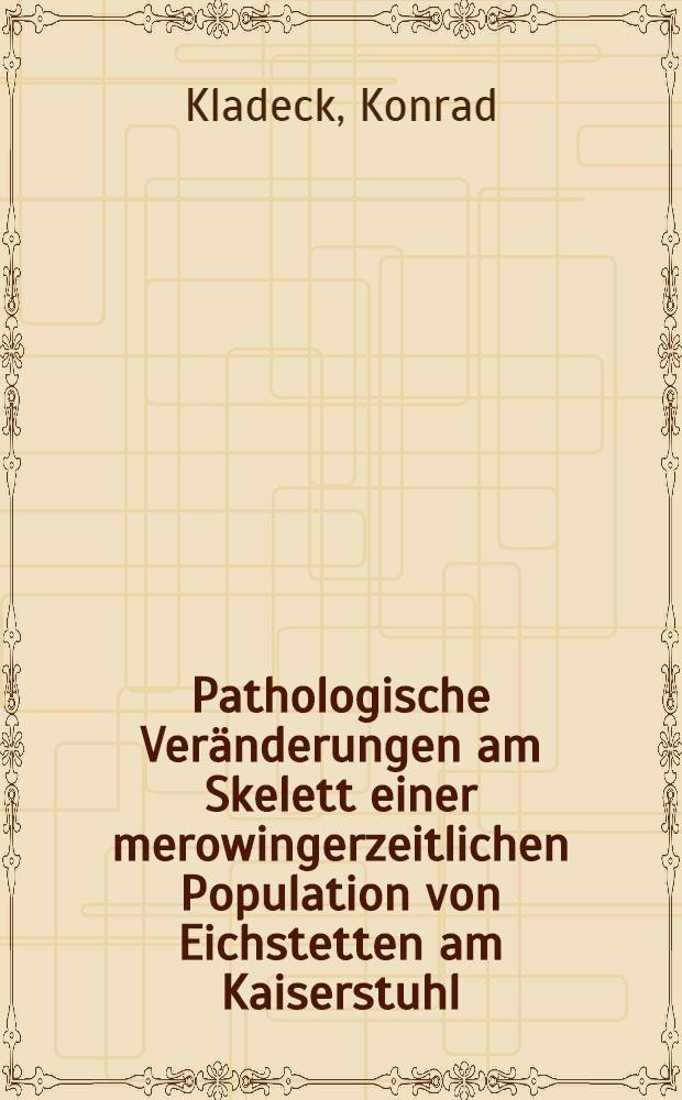 Pathologische Veränderungen am Skelett einer merowingerzeitlichen Population von Eichstetten am Kaiserstuhl : Breisgau aus dem 5.-7. Jahrhundert : Inaug.-Diss. der Med. Fak. der Univ. Gießen