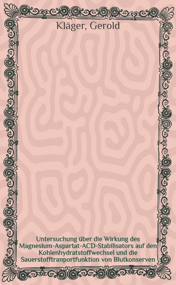 Untersuchung &uuml;ber die Wirkung des Magnesium-Aspartat-ACD-Stabilisators auf den Kohlenhydratstoffwechsel und die Sauerstofftranportfunktion von Blutkonserven : Inaug.-Diss. der Med. Fak. der Univ. zu T&uuml;bingen