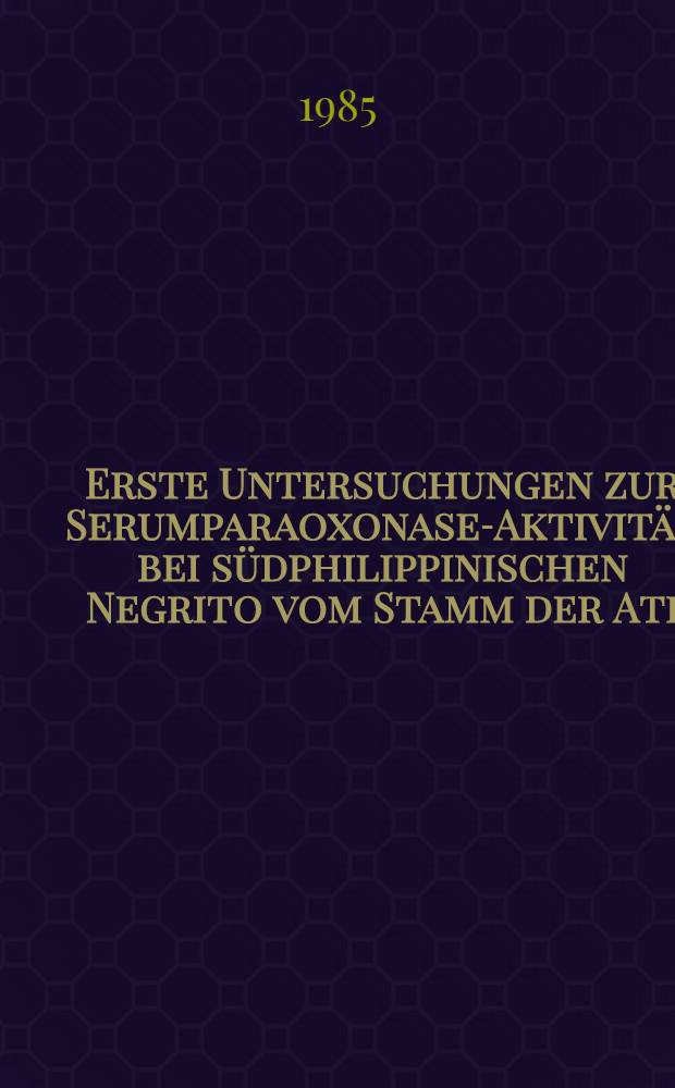 Erste Untersuchungen zur Serumparaoxonase-Aktivität bei südphilippinischen Negrito vom Stamm der Ati : Inaug.-Diss