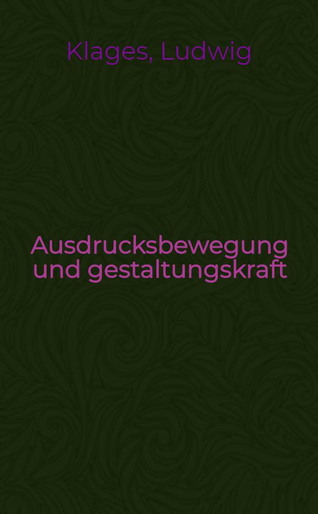 Ausdrucksbewegung und gestaltungskraft : Grundlegung der wissenschaft vom ausdruck