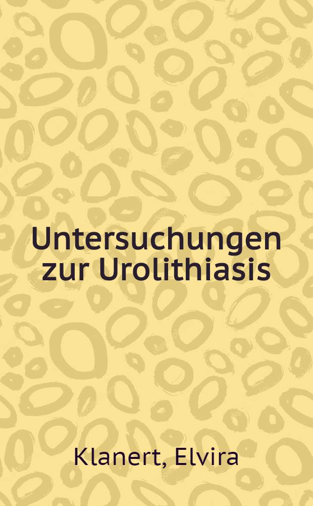 Untersuchungen zur Urolithiasis : Inaug.-Diss. ... der ... Med. Fakult&auml;t der ... Univ. Mainz