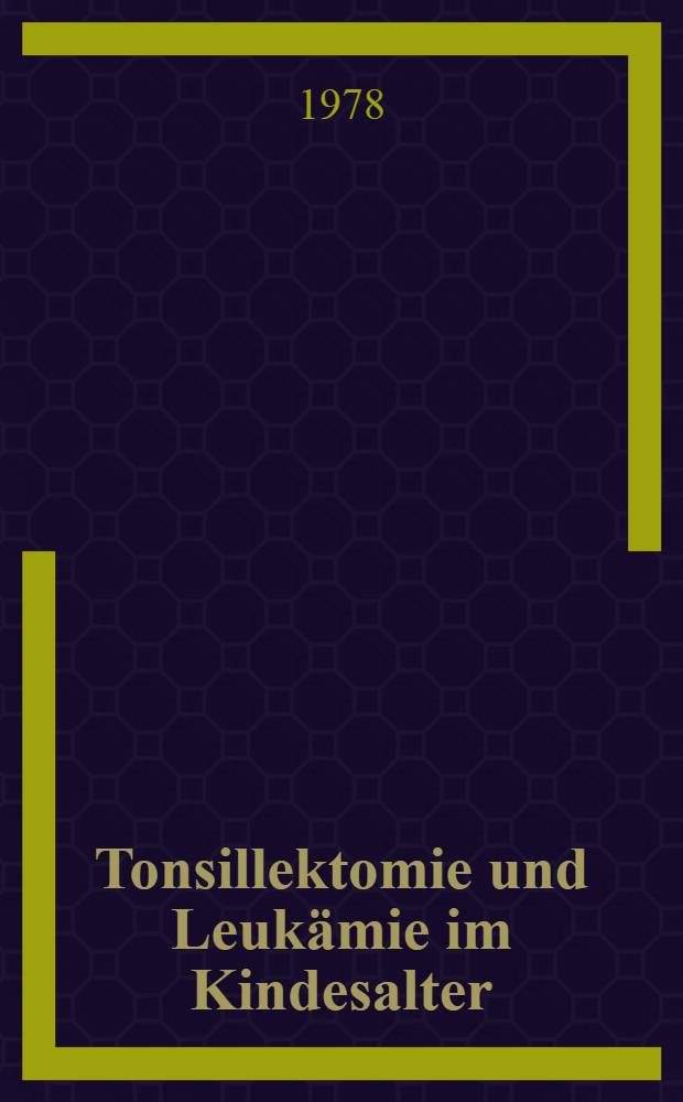 Tonsillektomie und Leuk&auml;mie im Kindesalter : Inaug.-Diss