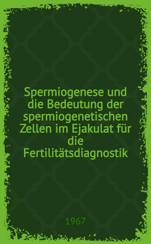 Spermiogenese und die Bedeutung der spermiogenetischen Zellen im Ejakulat für die Fertilitätsdiagnostik : Inaug.-Diss. ... der ... Med. Fakultät der ... Univ. zu Bonn