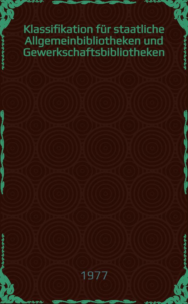 Klassifikation für staatliche Allgemeinbibliotheken und Gewerkschaftsbibliotheken : Entwurfsfassung : Vorabdr