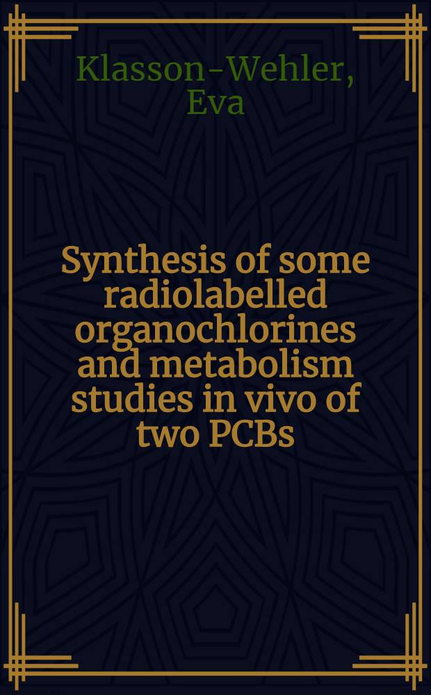 Synthesis of some radiolabelled organochlorines and metabolism studies in vivo of two PCBs : Akad. avh